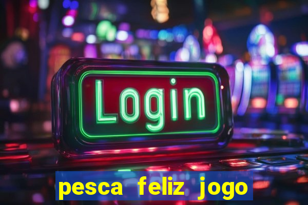 pesca feliz jogo cassino download